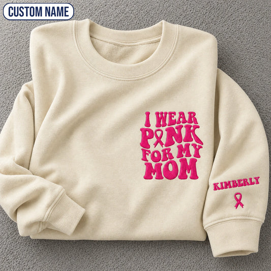 Personalized I Wear Pink for My Mom Embroidered Unisex Crewneck Sweatshirt, Breast Cancer Awareness Gift