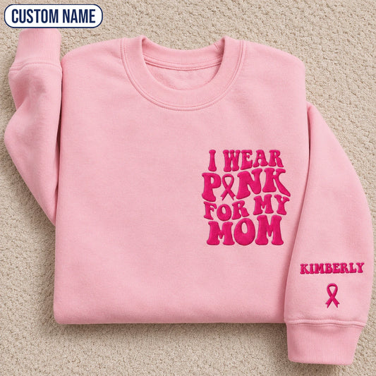 Personalized I Wear Pink for My Mom Embroidered Unisex Crewneck Sweatshirt, Breast Cancer Awareness Gift